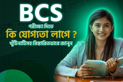 বিসিএস (BCS) পরীক্ষা দিতে কি যোগ্যতা লাগে? (খুঁটিনাটিসহ বিস্তারিতভাবে জানুন)